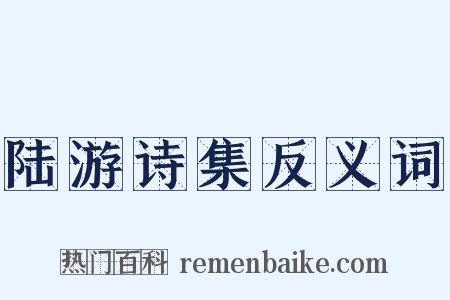 陆游诗集反义词是什么意思的图片